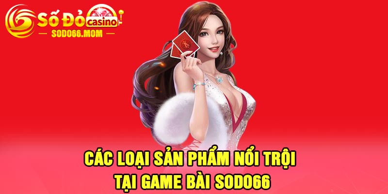 Các loại sản phẩm nổi trội tại Game bài Sodo66