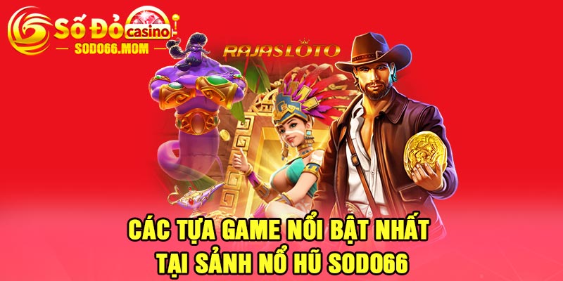 Các tựa game nổi bật nhất tại sảnh nổ hũ Sodo66