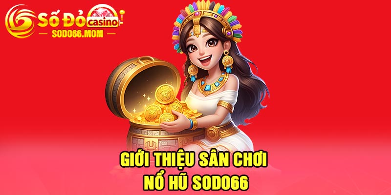 Giới thiệu sân chơi nổ hũ Sodo66