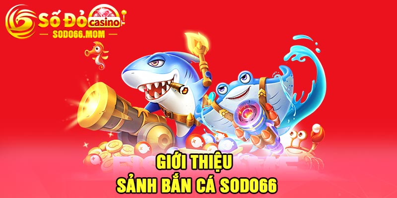 Giới thiệu sảnh bắn cá Sodo66