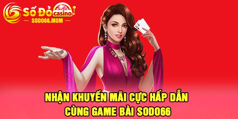 Nhận khuyến mãi cực hấp dẫn cùng Game bài Sodo66