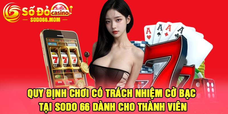 Quy Định Chơi Có Trách Nhiệm Cờ Bạc Tại Sodo 66 Dành Cho Thành Viên