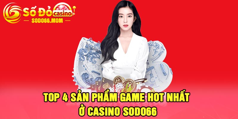 Top 4 sản phẩm game hot nhất ở casino Sodo66